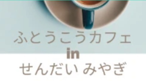 フリースクール　ふとうこうカフェinせんだいみやぎ　仙台