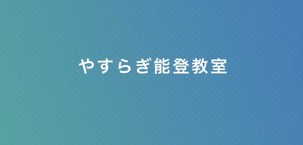 フリースクール 球洲市 やすらぎ能登教室